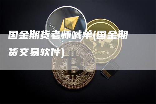 国金期货老师喊单(国金期货交易软件)