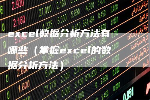 excel数据分析方法有哪些（掌握excel的数据分析方法）