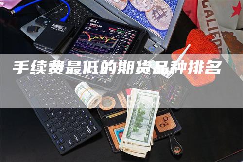 手续费最低的期货品种排名