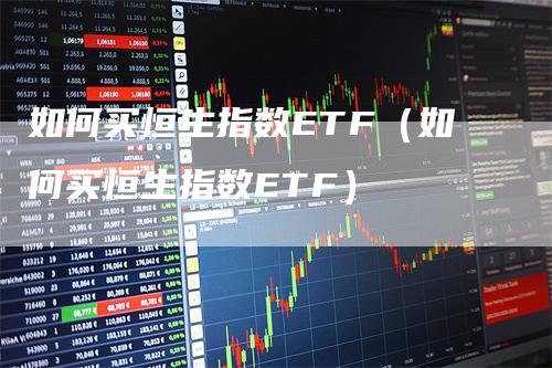 如何买恒生指数ETF（如何买恒生指数ETF）