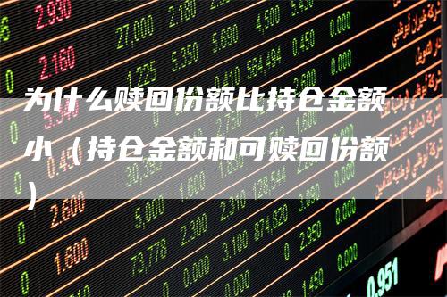 为什么赎回份额比持仓金额小（持仓金额和可赎回份额）