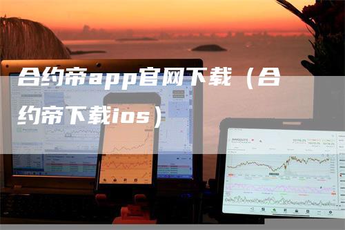 合约帝app官网下载（合约帝下载ios）