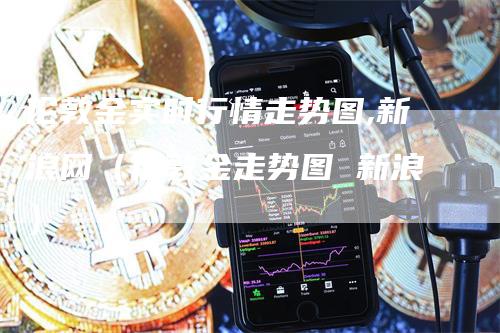 伦敦金实时行情走势图,新浪网（伦敦金走势图 新浪）