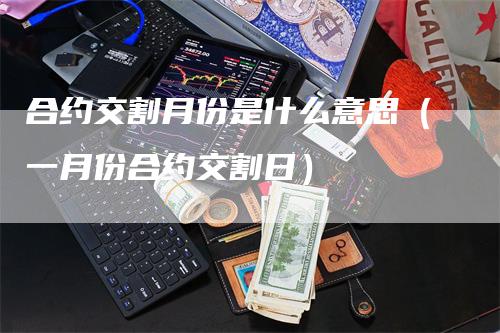 合约交割月份是什么意思（一月份合约交割日）