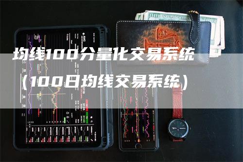 均线100分量化交易系统（100日均线交易系统）