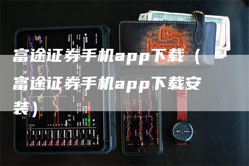 富途证券手机app下载（富途证券手机app下载安装）