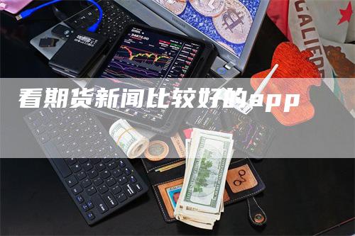 看期货新闻比较好的app