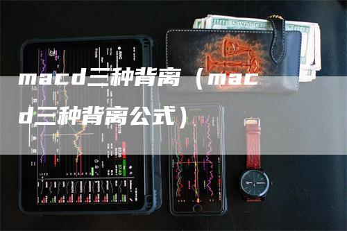 macd三种背离（macd三种背离公式）