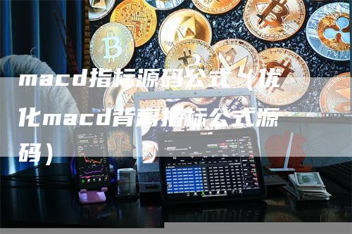 macd指标源码公式（优化macd背离指标公式源码）