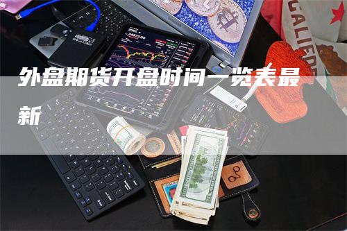 外盘期货开盘时间一览表最新