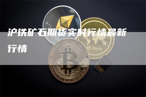 沪铁矿石期货实时行情最新行情