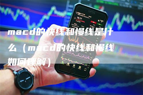 macd的快线和慢线是什么（macd的快线和慢线如何理解）