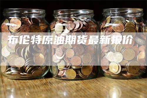 布伦特原油期货最新报价