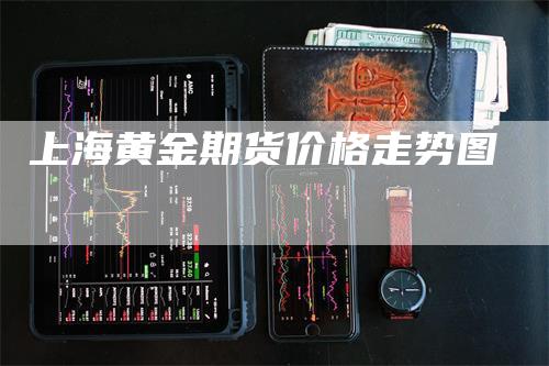 上海黄金期货价格走势图