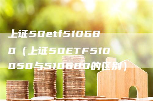 上证50etf510680（上证50ETF510050与510680的区别）