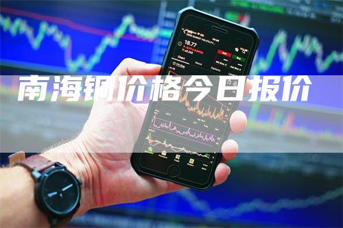 南海铜价格今日报价