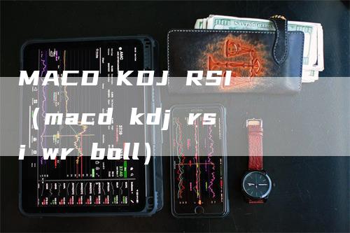 MACD KDJ RSI（macd kdj rsi wr boll）