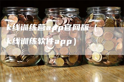 k线训练营app官网版（k线训练软件app）