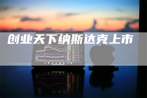 创业天下纳斯达克上市