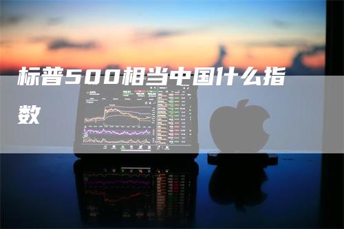 标普500相当中国什么指数