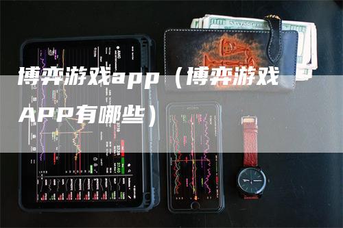 博弈游戏app（博弈游戏APP有哪些）