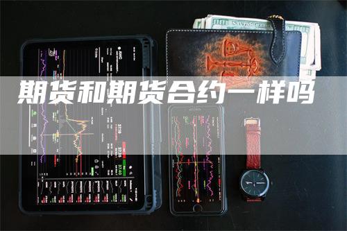 期货和期货合约一样吗