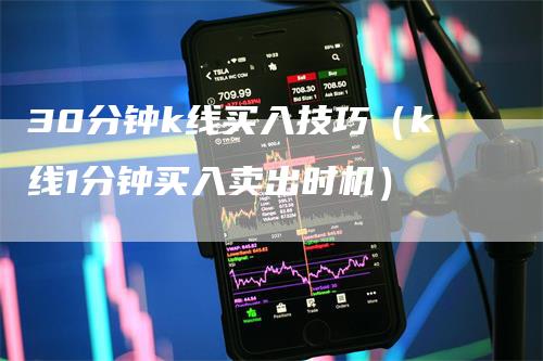 30分钟k线买入技巧（k线1分钟买入卖出时机）