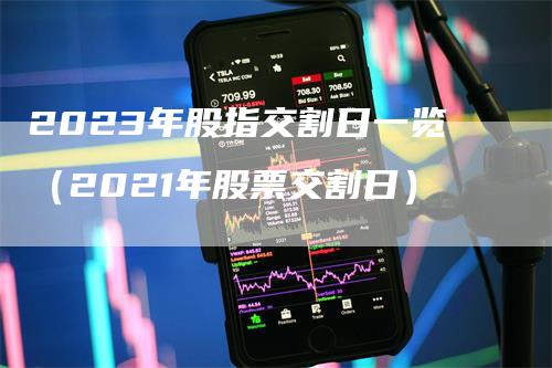 2023年股指交割日一览（2021年股票交割日）