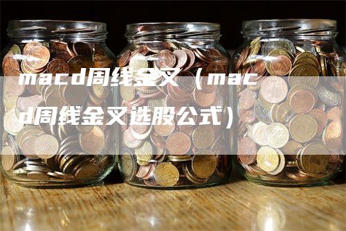 macd周线金叉（macd周线金叉选股公式）