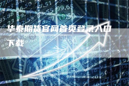 华泰期货官网首页登录入口下载