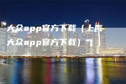 大众app官方下载（上汽大众app官方下载）