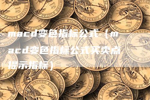 macd变色指标公式（macd变色指标公式买卖点提示指标）