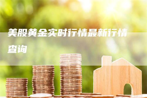 美股黄金实时行情最新行情查询