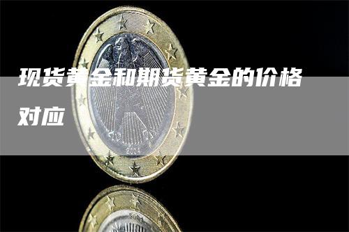 现货黄金和期货黄金的价格对应