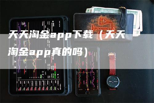 天天淘金app下载（天天淘金app真的吗）