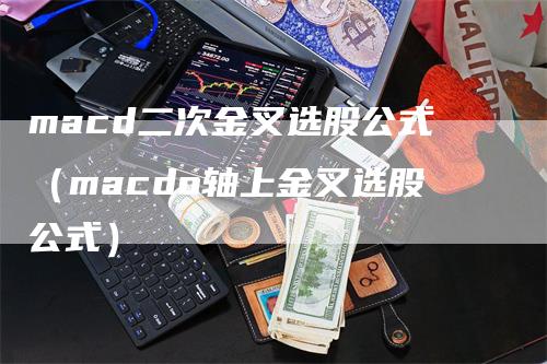 macd二次金叉选股公式（macdo轴上金叉选股公式）