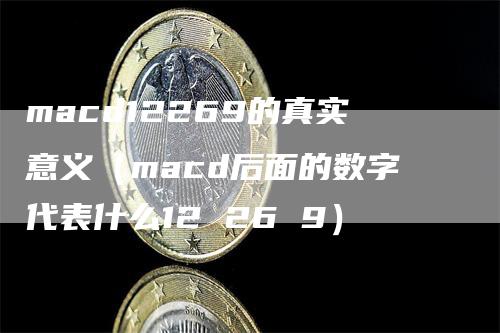 macd12269的真实意义（macd后面的数字代表什么12 26 9）