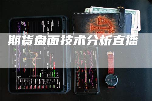 期货盘面技术分析直播