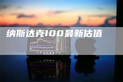 纳斯达克100最新估值