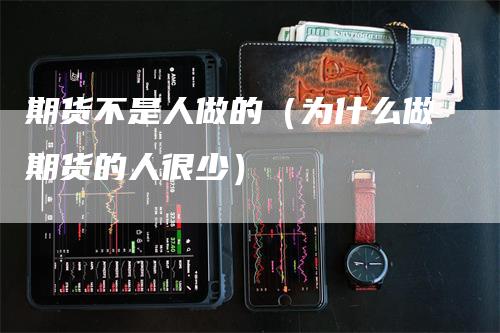 期货不是人做的（为什么做期货的人很少）